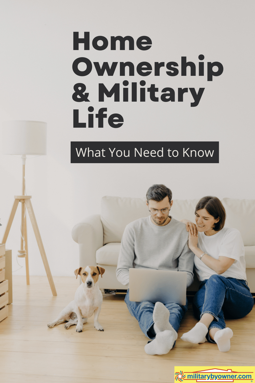Woman in white shirt sits on floor in front of couch with hands on man's shoulder sitting next to her on computer with white and brown dog next to them with text, Home Ownership & Military Life What You Need to Know