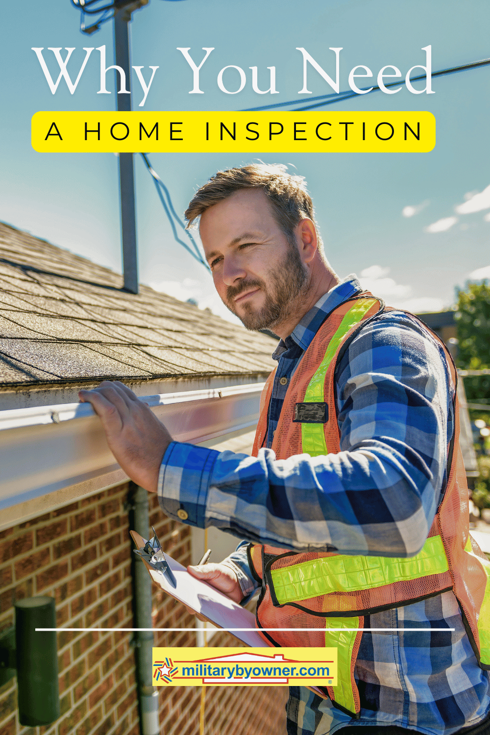 Home inspector in vest inspects gutters and roof with text, Why You Need a Home Inspection